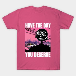 Have The Day You Deserve - Motivational Skeleton T-Shirt